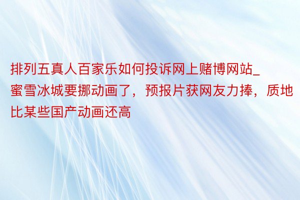 排列五真人百家乐如何投诉网上赌博网站_蜜雪冰城要挪动画了，预报片获网友力捧，质地比某些国产动画还高