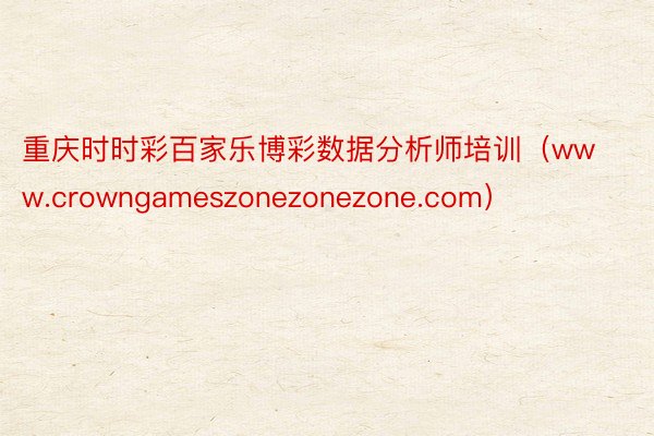 重庆时时彩百家乐博彩数据分析师培训（www.crowngameszonezonezone.com）